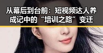 从幕后到台前:短视频达人养成记中的“培训之路”变迁