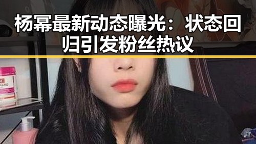 杨幂最新动态曝光：状态回归引发粉丝热议